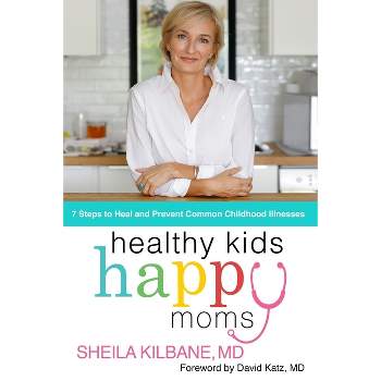 Healthy Kids, Happy Moms - by  Sheila Kilbane MD (Hardcover)