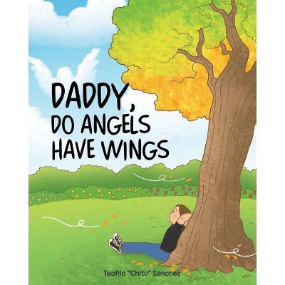 Daddy, Do Angels Have Wings - by  Teofilo Chito Sanchez (Paperback)