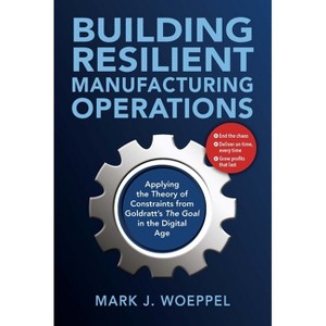 Building Resilient Manufacturing Operations - by  Mark Woeppel (Paperback) - 1 of 1