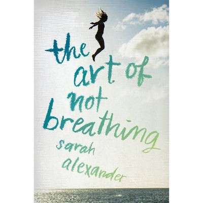 The Art of Not Breathing - by  Sarah Alexander (Paperback)