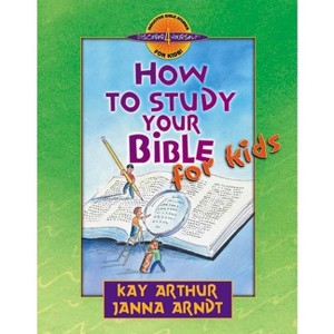 How to Study Your Bible for Kids - (Discover 4 Yourself Inductive Bible Studies for Kids) by  Kay Arthur & Janna Arndt (Paperback) - 1 of 1