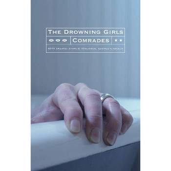 The Drowning Girls and Comrades - by  Beth Graham & Charlie Tomlinson & Daniela Vlaskalic (Paperback)
