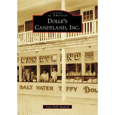 Dolle's Candyland, Inc. - by  Anna Dolle Bushnell (Paperback)