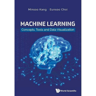 Machine Learning: Concepts, Tools and Data Visualization - by  Minsoo Kang & Eunsoo Choi (Paperback)