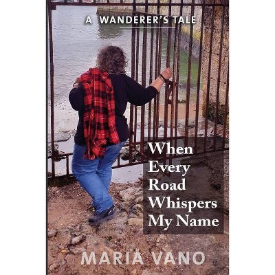 When Every Road Whispers My Name - by  Maria L Vano (Paperback)