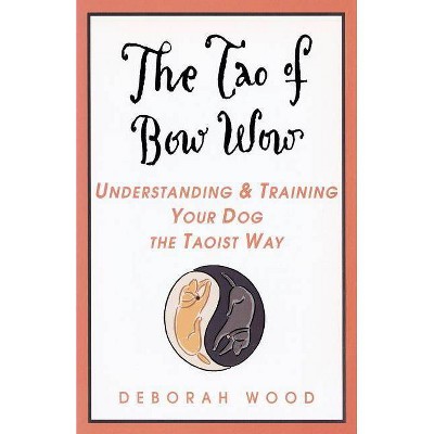 The Tao of Bow Wow - by  Deborah Wood (Paperback)