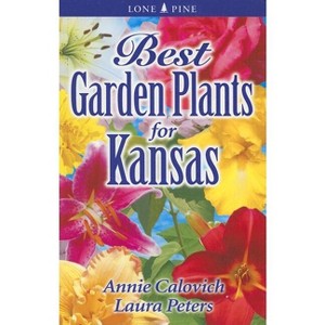 Best Garden Plants for Kansas - (Best Garden Plants For...) by  Annie Calovich & Laura Peters (Paperback) - 1 of 1