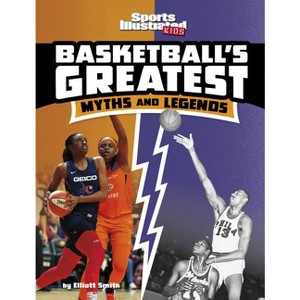 Basketball's Greatest Myths and Legends - (Sports Illustrated Kids: Sports Greatest Myths and Legends) by Elliott Smith - 1 of 1