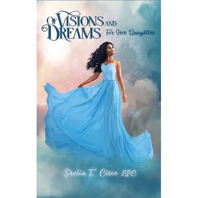 Of Visions and Dreams - by  Shelia T Cisco Lpc (Hardcover)