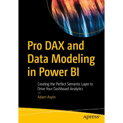 Pro Dax and Data Modeling in Power Bi - by  Adam Aspin (Paperback)