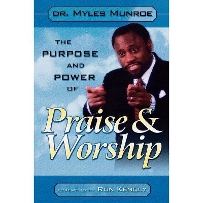 Purpose and Power of Praise & Worship - by  Myles Munroe (Paperback)