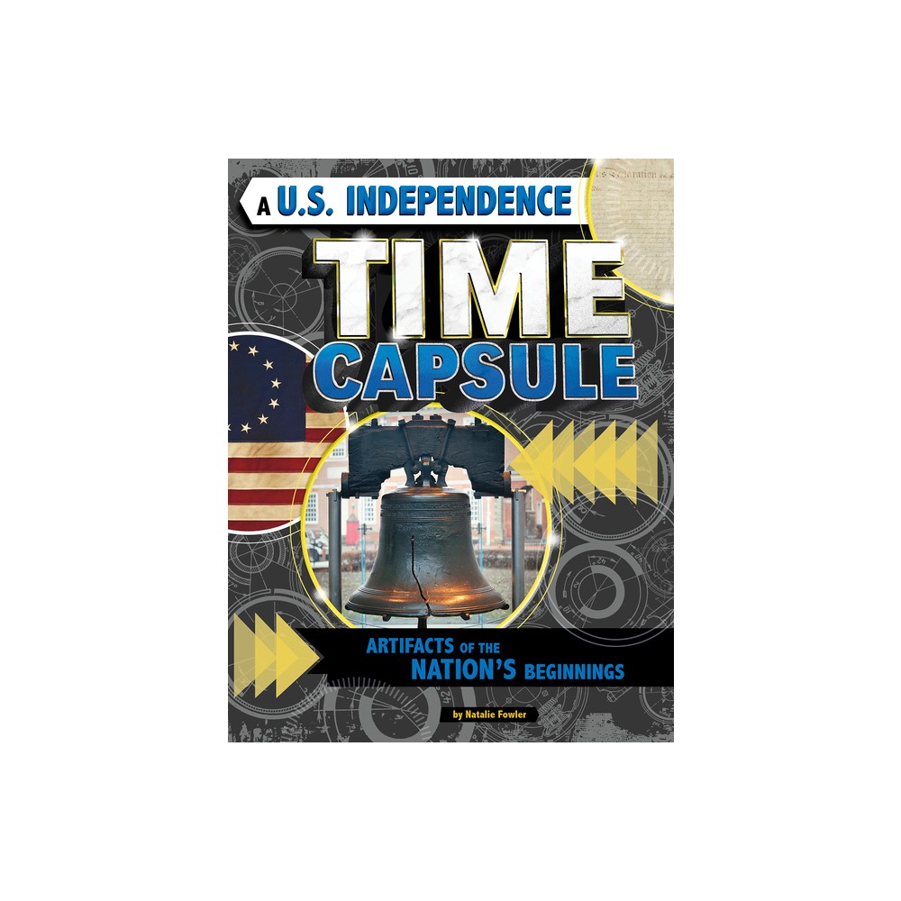 A U.S. Independence Time Capsule - (Time Capsule History) by Natalie Fowler (Paperback)