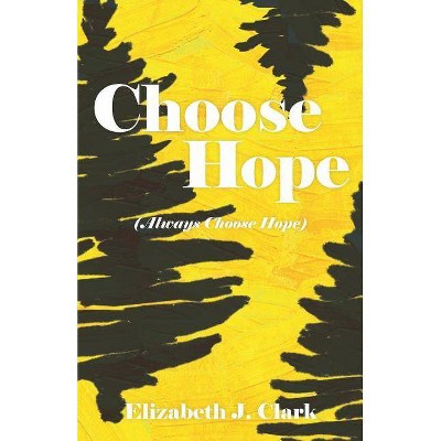 Choose Hope - by  Elizabeth J Clark (Paperback)