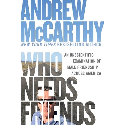 Who Needs Friends - by  Andrew McCarthy (Hardcover)