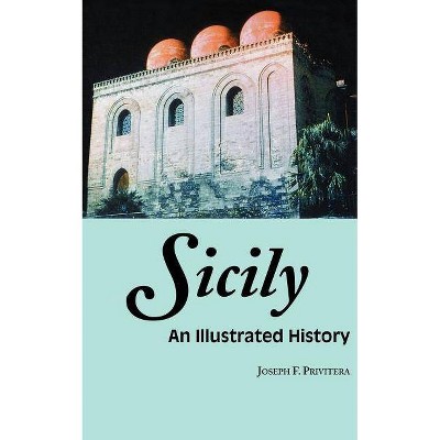 Sicily: An Illustrated History - (Illustrated Histories (Hippocrene)) by  Joseph Privitera (Paperback)