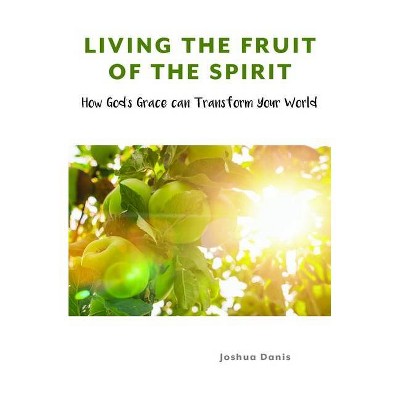 Living the Fruit of the Spirit - by  Joshua Danis (Paperback)