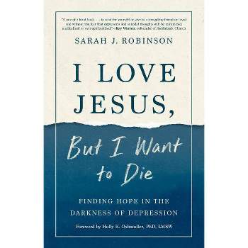 I Love Jesus, But I Want to Die - by  Sarah J Robinson (Paperback)