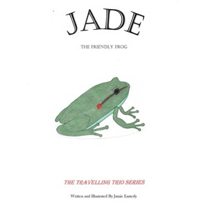 Jade the Friendly Frog - by  Jamie Easterly (Hardcover) - 1 of 1