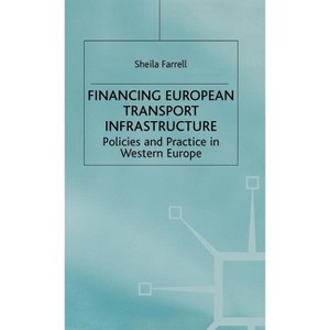 Financing European Transport Infrastructure - (Policies and Practice in Western Europe) by  S Farrell (Hardcover) - 1 of 1