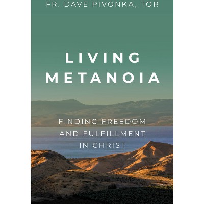 Living Metanoia - by  Fr Dave Pivonka Tor (Paperback)