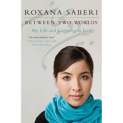 Between Two Worlds - by  Roxana Saberi (Paperback)