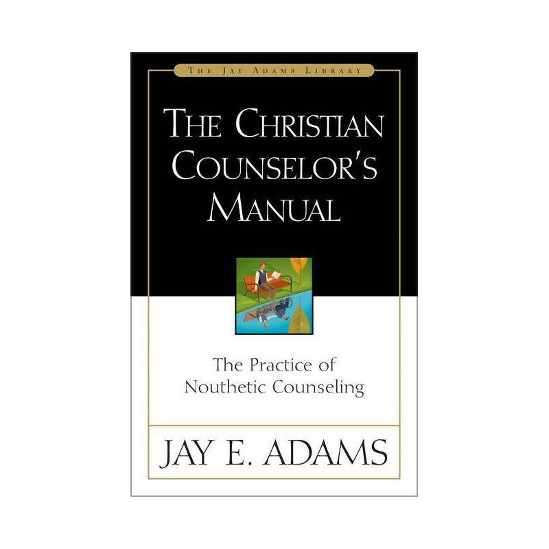 The Christian Counselor's Manual - (Jay Adams Library) by  Jay E Adams (Hardcover), 1 of 2