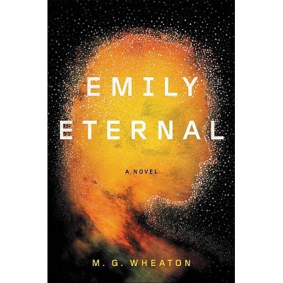 Emily Eternal - by  M G Wheaton (Hardcover)