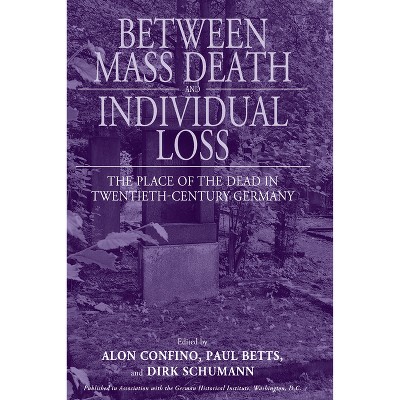 Between Mass Death and Individual Loss - (Studies in German History) by  Alon Confino & Paul Betts & Dirk Schumann (Paperback)