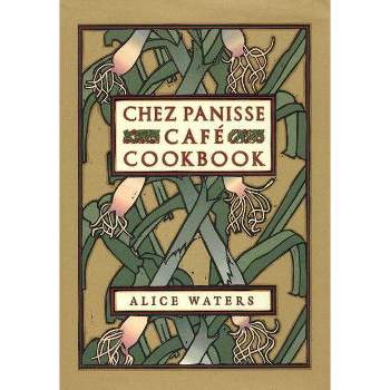 Chez Panisse Cafe Cookbook - by  Alice L Waters (Hardcover)