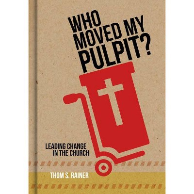 Who Moved My Pulpit? - by  Thom S Rainer (Hardcover)