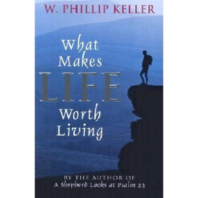  What Makes Life Worth Living - by  W Phillip Keller (Paperback) 