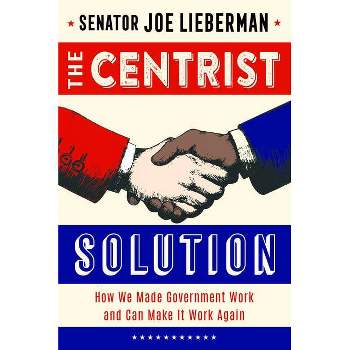 The Centrist Solution - by  Senator Joe Lieberman (Hardcover)
