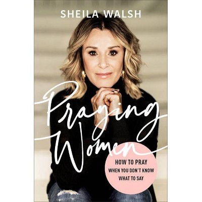 Praying Women - by  Sheila Walsh (Hardcover)