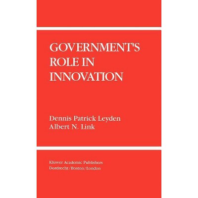 Government's Role in Innovation - by  Dennis Patrick Leyden & Albert N Link (Hardcover)