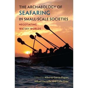 The Archaeology of Seafaring in Small-Scale Societies - (Society and Ecology in Island and Coastal Archaeology) (Hardcover) - 1 of 1