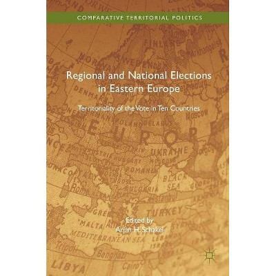 Regional and National Elections in Eastern Europe - (Comparative Territorial Politics) by  Arjan H Schakel (Hardcover)