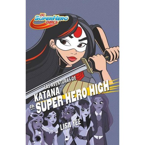 Las Aventuras De Katana En Super Hero High Katana At Super Hero High Dc Super Hero Girls By Lisa Yee Paperback Target