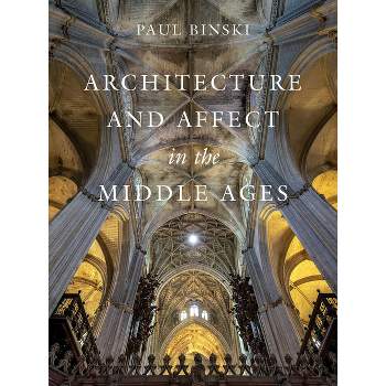Architecture and Affect in the Middle Ages - (Franklin D. Murphy Lectures) by  Paul Binski (Hardcover)