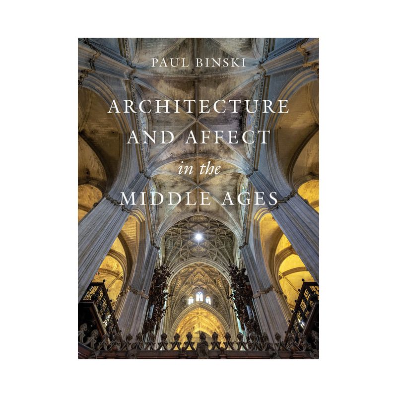 Architecture and Affect in the Middle Ages - (Franklin D. Murphy Lectures) by  Paul Binski (Hardcover), 1 of 2