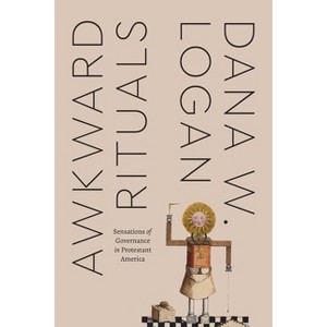 Awkward Rituals - (Class 200: New Studies in Religion) by  Dana W Logan (Paperback) - 1 of 1