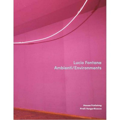 Lucio Fontana: Environments - by  Barbara Ferriani & Vincente Todolí & Marina Pugliese (Hardcover)