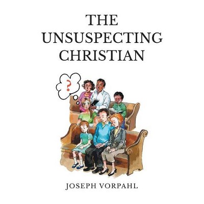 The Unsuspecting Christian - by  Joseph Vorpahl (Paperback)