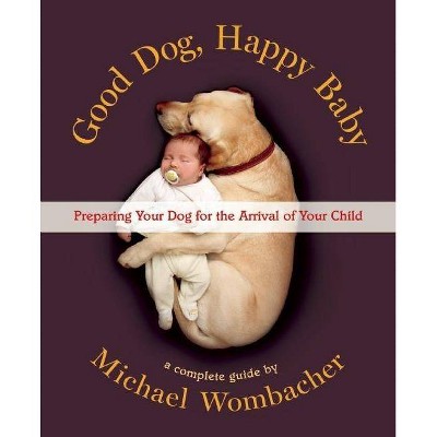 Good Dog, Happy Baby - by  Michael Wombacher (Hardcover)