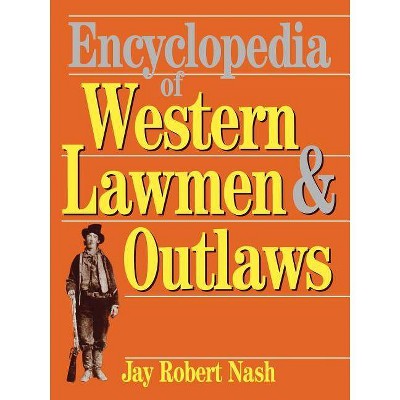 Encyclopedia of Western Lawmen and Outlaws - by  Jay Robert Nash (Paperback)