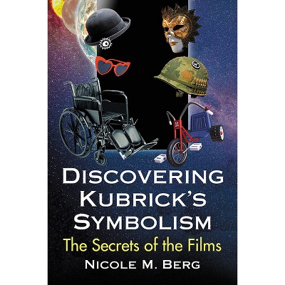 Discovering Kubrick's Symbolism - by  Nicole M Berg (Paperback)