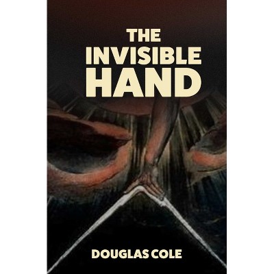 The Invisible Hand - by  Douglas Cole (Paperback)