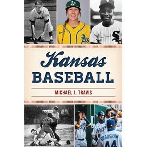 Kansas Baseball - (Sports) by  Michael J Travis (Paperback) - 1 of 1