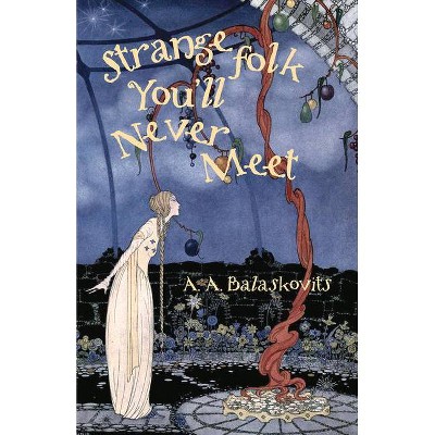 Strange Folk You'll Never Meet - by  A A Balaskovits (Paperback)