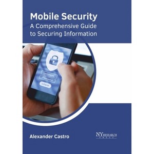 Mobile Security: A Comprehensive Guide to Securing Information - by  Alexander Castro (Hardcover) - 1 of 1
