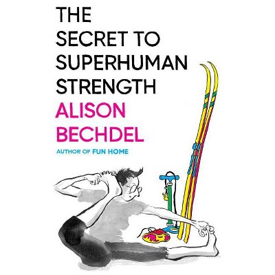 The Secret to Superhuman Strength - by  Alison Bechdel (Hardcover)